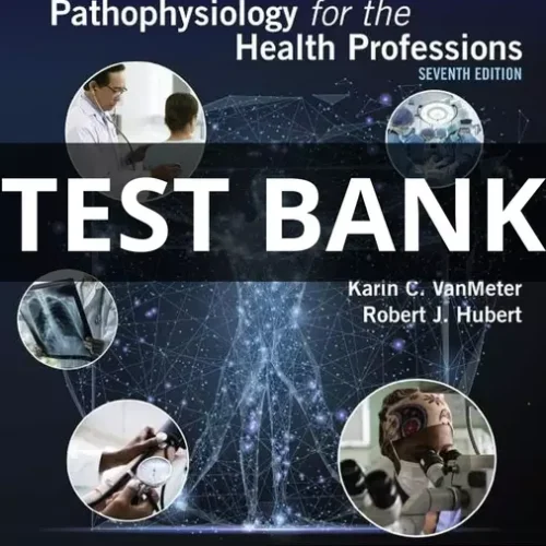 Test Bank For Gould's Pathophysiology for the Health Professions 7th Edition VanMeter and Hubert All Chapters (1-28)