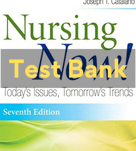 1 NURSING NOW! TODAY_S ISSUES, TOMORROWS TRENDS 7th Edition Joseph T. Catalano Test Bank nursing now today's issues tomorrow's trends 7th edition test bank