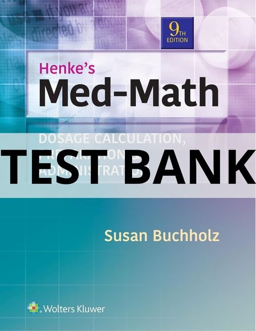 Test Bank For Henke_s Med-Math Dosage Calculation, Preparation & Administration, Ninth Edition Susan Buchholz henke's med-math dosage calculation preparation & administration test bank