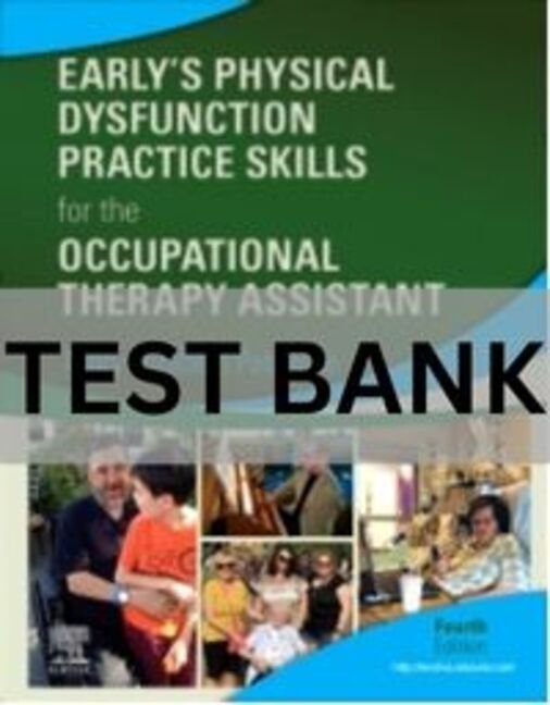 Early’s Physical Dysfunction Practice Skills for the Occupational Therapy Assistant, 4th Edition physical dysfunction practice skills for the ota test bank