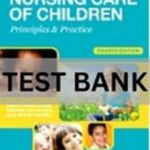 nursing care of children principles and practice test bank​