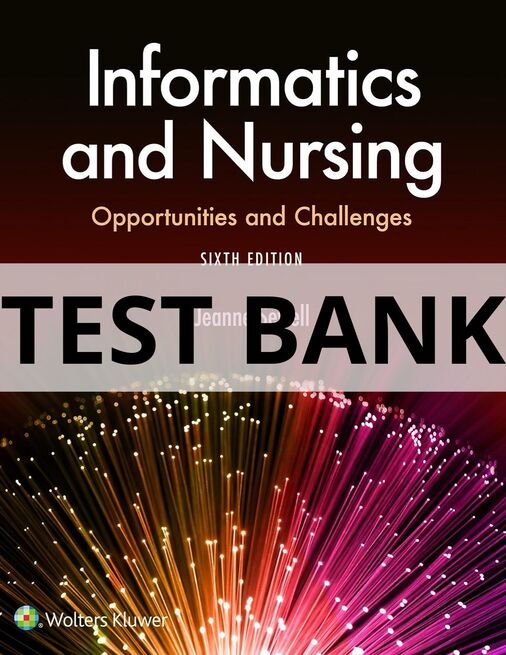 Test Bank For Informatics and Nursing Opportunities and Challenges, 6th Edition Jeanne Sewell informatics and nursing opportunities and challenges 6th edition test bank