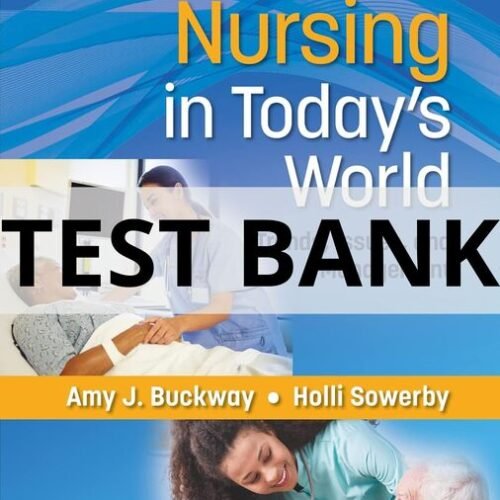 Test Bank For Nursing in Today_s World Trends, Issues, and Management 12th edition Amy Stegen Buckway nursing in today's world test bank