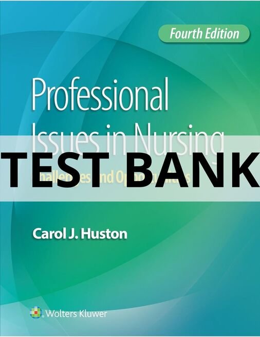 Test Bank For Professional Issues in Nursing Challenges and Opportunities, Fourth Edition Carol J. Huston professional issues in nursing challenges and opportunities test bank